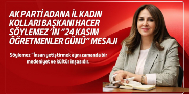 Ak Parti Adana İl Kadın Kolları Başkanı Hacer Söylemez ’in “24 Kasım Öğretmenler Günü” Mesajı